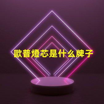 歐普燈芯是什么牌子 歐普侍是什么牌子